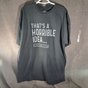 That's A Horrible Idea...What Time? Black Grey Humourous Graphic Tee NWOT XL
